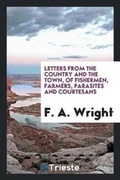 Cover: Letters from the Country and the Town, of Fishermen, Farmers, Parasites and Courtesans - Trieste Publishing