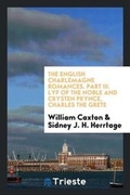 Cover: The English Charlemagne Romances. Part III. Lyf of the Noble and Crysten Prynce, Charles the Grete - Trieste Publishing