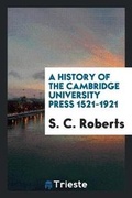 Cover: A History of the Cambridge University Press 1521-1921 - Trieste Publishing
