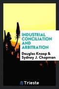 Cover: Industrial Conciliation and Arbitration - Trieste Publishing