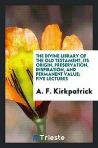 Enlarge image Cover: The Divine Library of the Old Testament, Its Origin, Preservation, Inspiration, and Permanent Value; Five Lectures - Trieste Publishing