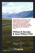 Cover: Herndon's Lincoln; The True Story of a Great Life, Etiam in Minimis Major the History and Personal Recollections of Abraham Lincoln, Vol. I - Trieste Publishing