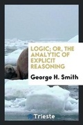 Cover: Logic; Or, the Analytic of Explicit Reasoning - Trieste Publishing