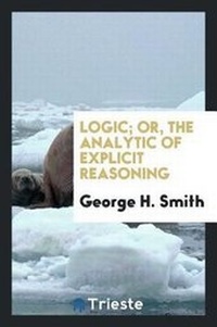 Enlarge image Cover: Logic; Or, the Analytic of Explicit Reasoning - Trieste Publishing