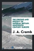 Cover: The Origins and Destiny of Imperial Britain. Nineteenth Century Europe - Trieste Publishing