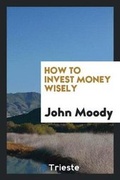 Cover: How to Invest Money Wisely - Trieste Publishing