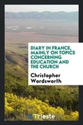 Cover: Diary in France, Mainly on Topics Concerning Education and the Church - Trieste Publishing