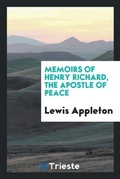 Cover: Memoirs of Henry Richard, the Apostle of Peace - Trieste Publishing