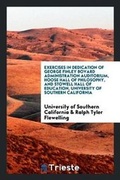 Cover: Exercises in Dedication of George Finley Bovard Administration Auditorium, Hoose Hall of Philosophy, and Stowell Hall of Education, University of Southern California - Trieste Publishing