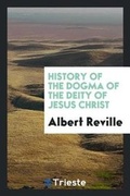 Cover: History of the Dogma of the Deity of Jesus Christ - Trieste Publishing