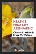 Cover: Heath's Primary Arithmetic - Trieste Publishing