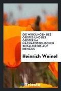 Cover: Die Wirkungen Des Geistes Und Der Geister Im Nachapostolischen Zeitalter Bis Auf Irenaeus - Trieste Publishing