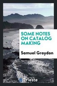 Enlarge image Cover: Some Notes on Catalog Making - Trieste Publishing