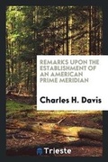 Cover: Remarks Upon the Establishment of an American Prime Meridian - Trieste Publishing