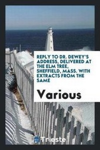 Abbildung von: Reply to Dr. Dewey's Address, Delivered at the ELM Tree, Sheffield, Mass. with Extracts from the Same - Trieste Publishing