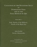 Cover: Catalogue of Byzantine Seals at Dumbarton Oaks and in the Fogg Museum of Art: Italy, North of the Balkans, North of the Black Sea 1 - Dumbarton Oaks Research Library & Collection