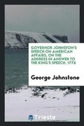 Cover: Governor Johnston's Speech on American Affairs, on the Address in Answer to the King's Speech, 1776 - Trieste Publishing