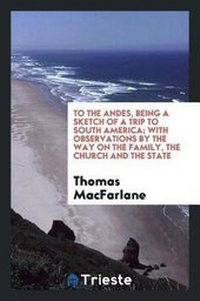 Abbildung von: To the Andes, Being a Sketch of a Trip to South America; With Observations by the Way of the Family, the Church and the State - Trieste Publishing
