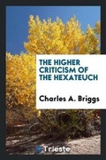 Cover: The Higher Criticism of the Hexateuch - Trieste Publishing