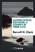 Cover: Master Patelin, Solicitor; A Comedy in Three Acts - Trieste Publishing