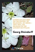 Cover: American Lectures on the History of Religions, 1st Series - 1903-1904; The Religion of the Ancient Egyptians - Trieste Publishing