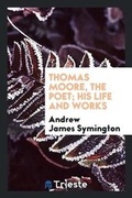 Cover: Thomas Moore, the Poet; His Life and Works - Trieste Publishing