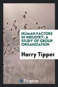Cover: Human Factors in Industry; A Study of Group Organization - Trieste Publishing