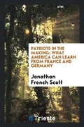 Cover: Patriots in the Making; What America Can Learn from France and Germany - Trieste Publishing