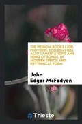 Cover: The Wisdom Books (Job, Proverbs, Ecclesiastes), Also Lamentations and Song of Songs, in Modern Speech and Rhythmical Form - Trieste Publishing