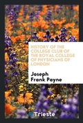 Cover: History of the College Club of the Royal College of Physicians of London - Trieste Publishing