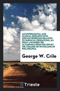 Enlarge image Cover: An Experimental and Clinical Research Into Certain Problems Relating to Surgical Operations; An Essay Awarded the Alvarenga Prize for 1901 by the College of Physicians of Philadelphia - Trieste Publishing