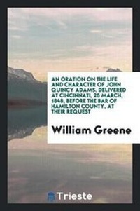 Abbildung von: An Oration on the Life and Character of John Quincy Adams. Delivered at Cincinnati, 25 March, 1848, Before the Bar of Hamilton County, at Their Request - Trieste Publishing