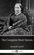 Cover: The Complete Short Stories by Elizabeth Gaskell - Delphi Classics (Illustrated) - Delphi Classics (Parts Edition)