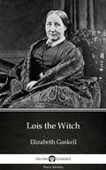 Cover: Lois the Witch by Elizabeth Gaskell - Delphi Classics (Illustrated) - Delphi Classics (Parts Edition)
