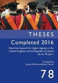 Cover: Theses Completed 2016: Historical research for higher degrees in the United Kingdom and the Republic of Ireland list no. 78 part 1 - Institute of Historical Research