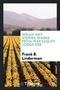 Cover: Indian Why Stories; Sparks from War Eagle's Lodge-Fire - Trieste Publishing