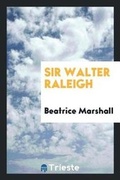 Cover: Sir Walter Raleigh - Trieste Publishing