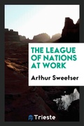 Cover: The League of Nations at Work - Trieste Publishing