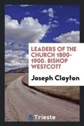 Cover: Leaders of the Church 1800-1900. Bishop Westcott - Trieste Publishing