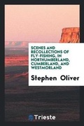 Cover: Scenes and Recollections of Fly-Fishing, in Northumberland, Cumberland, and Westmorland - Trieste Publishing