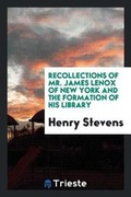 Cover: Recollections of Mr. James Lenox of New York and the Formation of His Library - Trieste Publishing