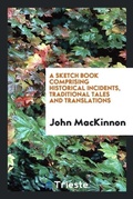 Cover: A Sketch Book Comprising Historical Incidents, Traditional Tales and Translations - Trieste Publishing