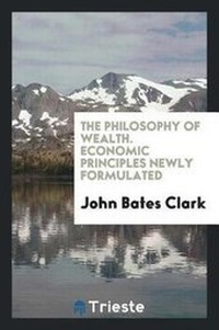 Enlarge image Cover: The Philosophy of Wealth. Economic Principles Newly Formulated - Trieste Publishing