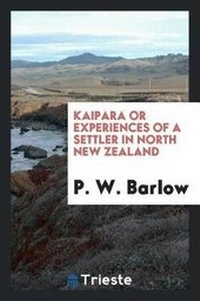 Abbildung von: Kaipara; Or, Experiences of a Settler in North New Zealand - Trieste Publishing
