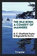 Cover: The Idle Born, a Comedy of Manners - Trieste Publishing