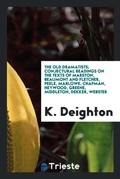 Cover: The Old Dramatists; Conjectural Readings on the Texts of Marston, Beaumont and Fletcher, Peele, Marlowe, Chapman, Heywood, Greene, Middleton, Dekker, Webster - Trieste Publishing