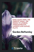 Cover: King Lear's Wife, the Crier by Night, the Riding to Lithend, Midsummer Eve, Laodice and Danae; Plays - Trieste Publishing