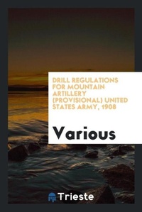 Abbildung von: Drill Regulations for Mountain Artillery (Provisional) United States Army, 1908 - Trieste Publishing