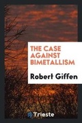 Cover: The Case Against Bimetallism - Trieste Publishing