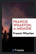 Cover: Francis Wharton, a Memoir - Trieste Publishing